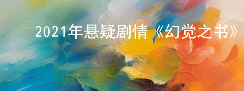 ﻿曾巧玲发布﻿2021年悬疑剧情《幻觉之书》BD中字迅雷下载_电影天堂